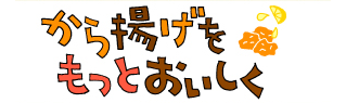 から揚げをもっとおいしく！