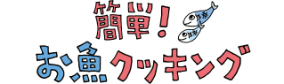 簡単！　お魚クッキング