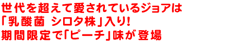 世代を超えて愛されているジョアは「乳酸菌 シロタ株」入り！　期間限定で「ピーチ」味が登場