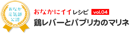 おなかにイイレシピ vol.04 鶏レバーとパプリカのマリネ