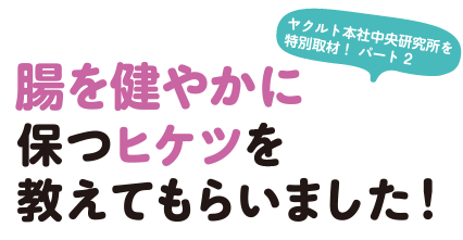 腸を健やかに保つヒケツを教えてもらいました！