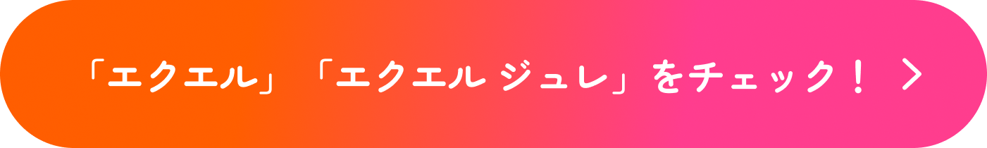 「エクエル」「エクエル ジュレ」をチェック！
