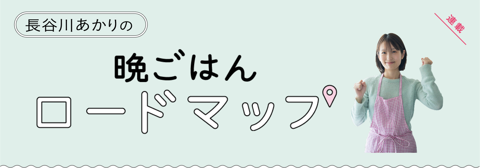 長谷川あかりの晩ごはんロードマップ