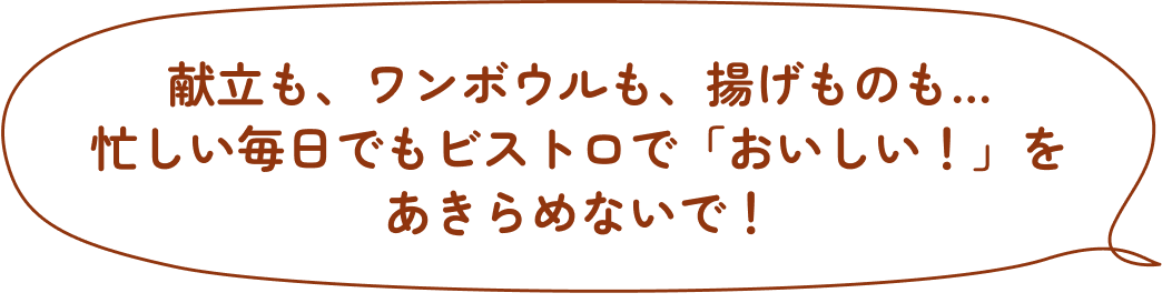 献立も、ワンボウルも、揚げものも...忙しい毎日でもビストロで「おいしい！」をあきらめないで！
