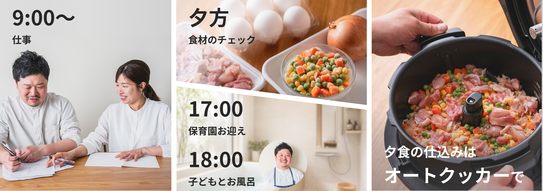 9:00仕事、夕方食材のチェック、17:00保育園お迎え、18:00子どもとお風呂、夕食の仕込みはオートクッカーで